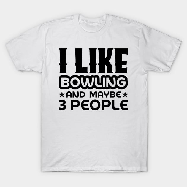 I like bowling and maybe 3 people T-Shirt by colorsplash